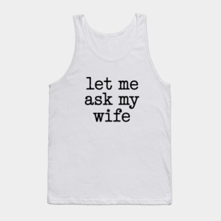 let-me-ask-my-wife-vintage-funny-saying Tank Top