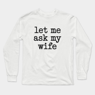 let-me-ask-my-wife-vintage-funny-saying Long Sleeve T-Shirt