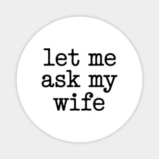 let-me-ask-my-wife-vintage-funny-saying Magnet