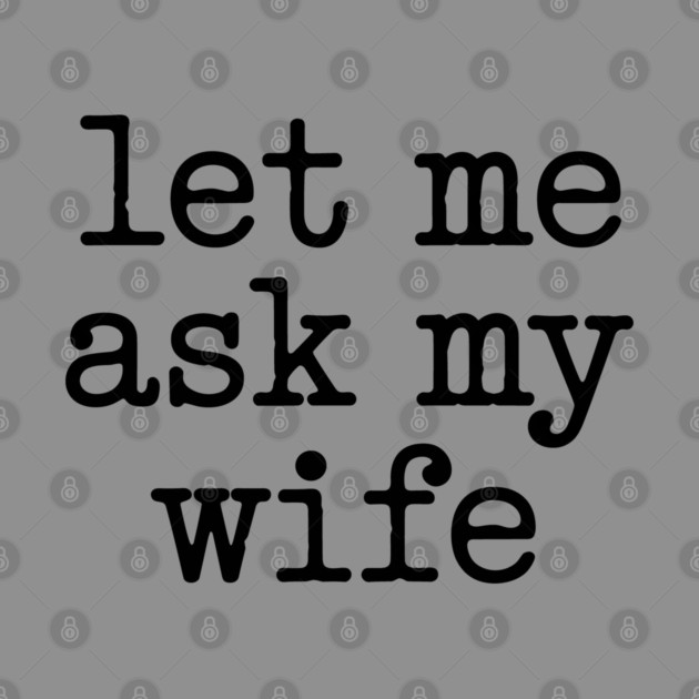 let-me-ask-my-wife-vintage-funny-saying by JessArty