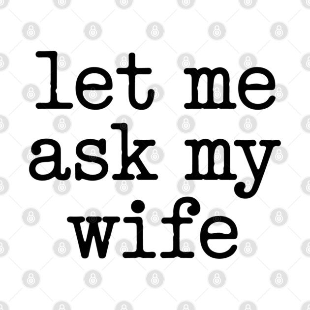 let-me-ask-my-wife-vintage-funny-saying by JessArty