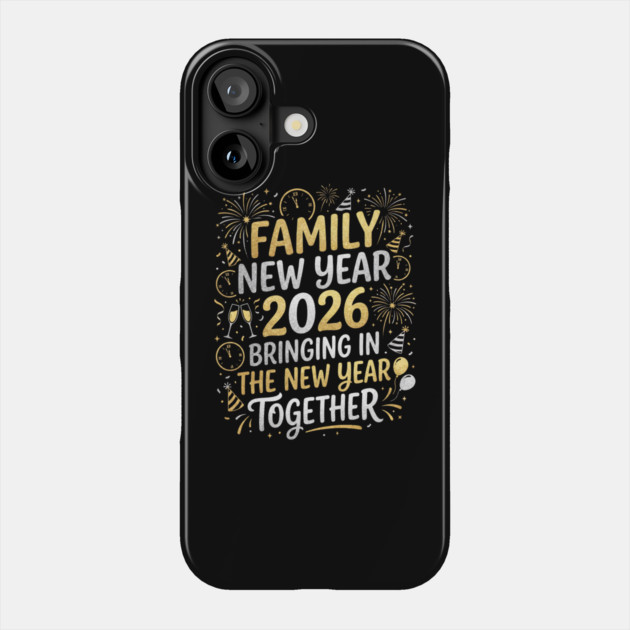 Family New Year 2026 Bringing in The New Year Together Phone Case by Creatifly Graphic Tees