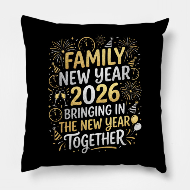 Family New Year 2026 Bringing in The New Year Together Pillow by Creatifly Graphic Tees