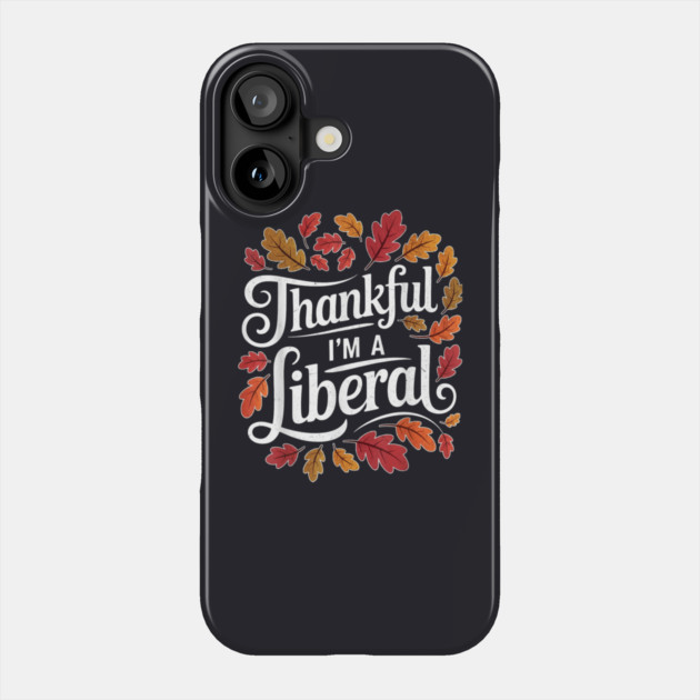 Thankful I'm A Liberal Phone Case by Charles's Store 8