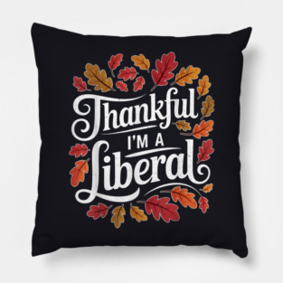 Thankful I'm A Liberal Pillow