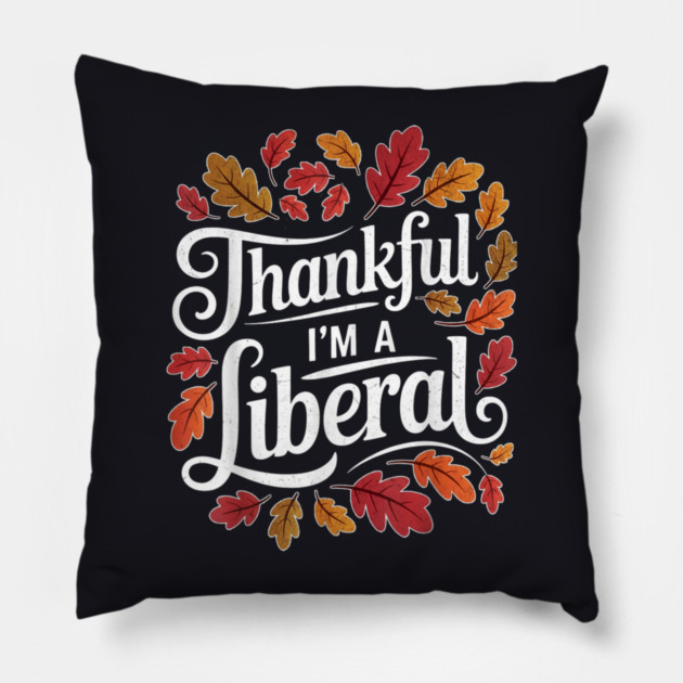 Thankful I'm A Liberal Pillow by Charles's Store 8