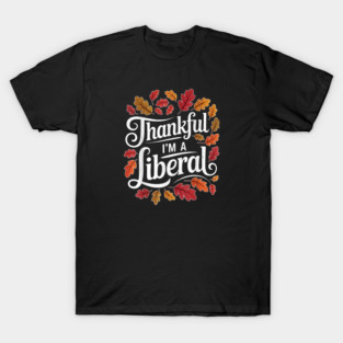 Thankful I'm A Liberal T-Shirt