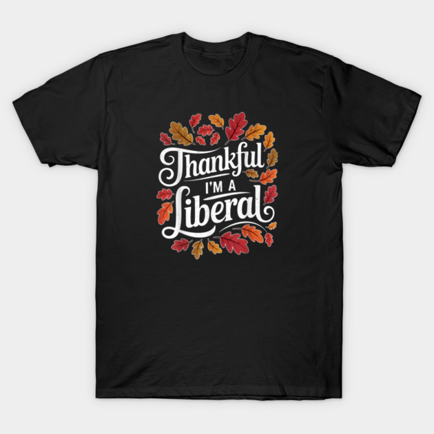 Thankful I'm A Liberal T-Shirt by Charles's Store 8
