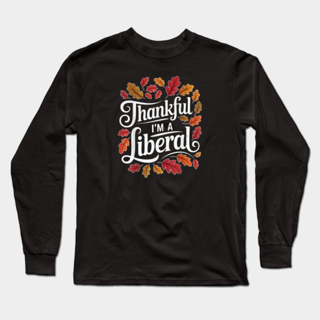 Thankful I'm A Liberal Long Sleeve T-Shirt by Charles's Store 8