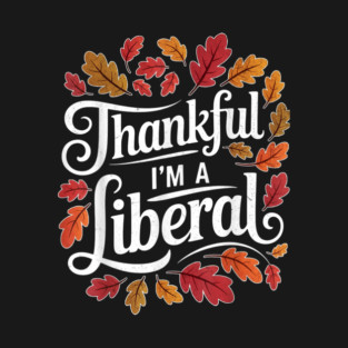Thankful I'm A Liberal T-Shirt