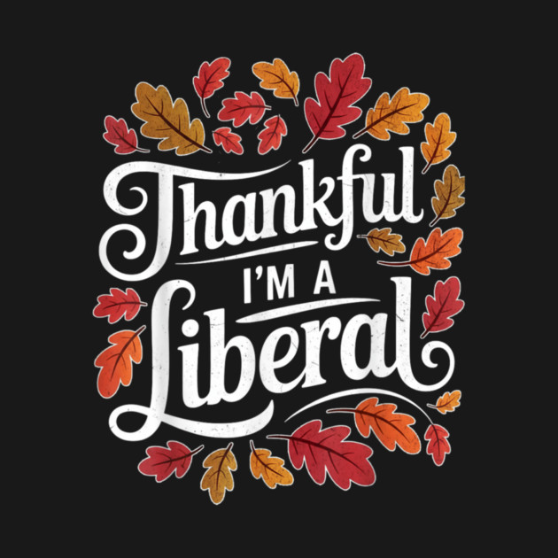Thankful I'm A Liberal by Charles's Store 8