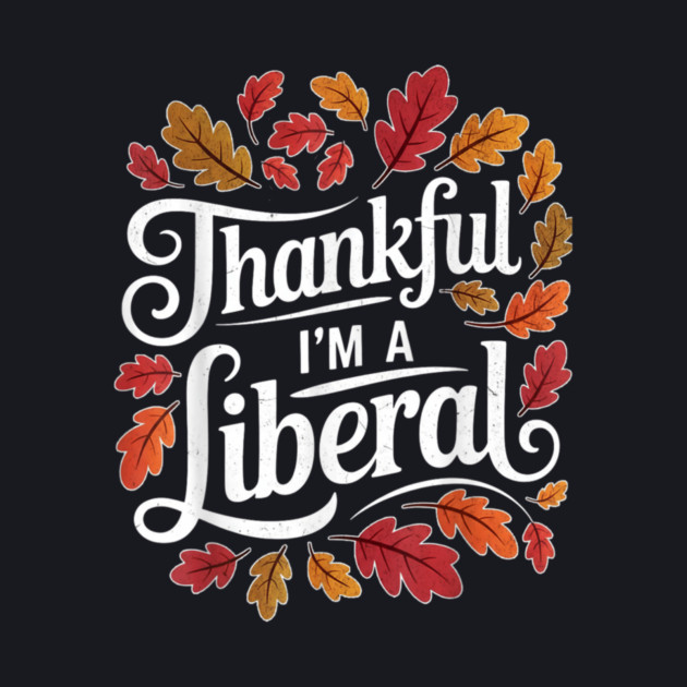 Thankful I'm A Liberal by Charles's Store 8