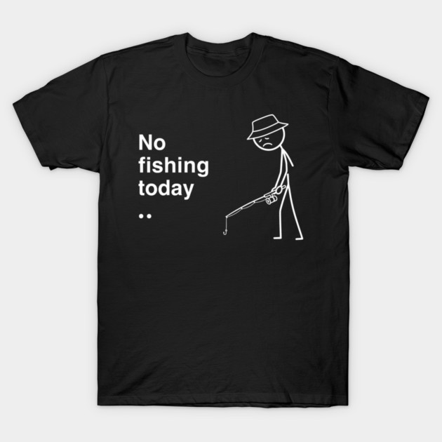 No Fishing Today Depressed Fisherman T-Shirt by ArtistTee ⭐⭐⭐⭐⭐