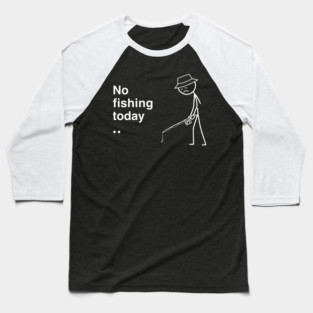 No Fishing Today Depressed Fisherman Baseball T-Shirt