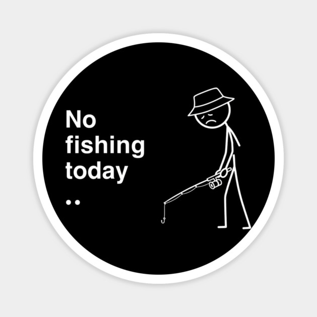 No Fishing Today Depressed Fisherman Magnet by ArtistTee ⭐⭐⭐⭐⭐