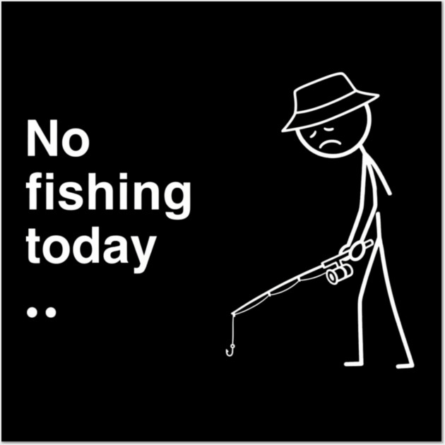 No Fishing Today Depressed Fisherman Wall Art by ArtistTee ⭐⭐⭐⭐⭐