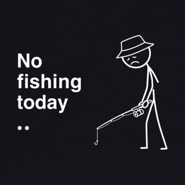 No Fishing Today Depressed Fisherman by ArtistTee ⭐⭐⭐⭐⭐
