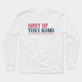 SHUT-UP-TONY-ROMO Long Sleeve T-Shirt