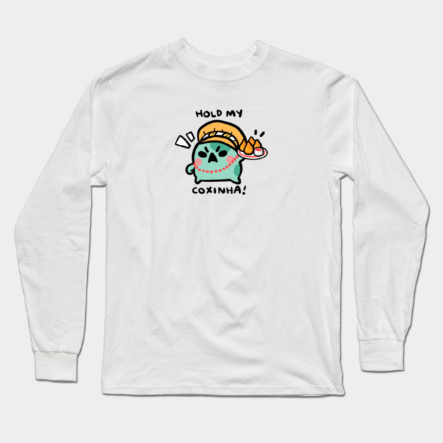 HOLD MY COXINHA! Long Sleeve T-Shirt by angyfrog
