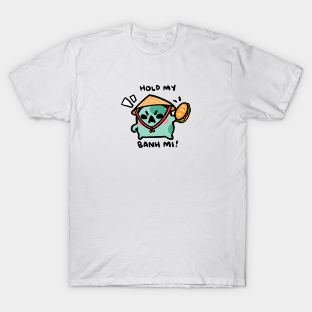 HOLD MY BANH MI! T-Shirt by angyfrog