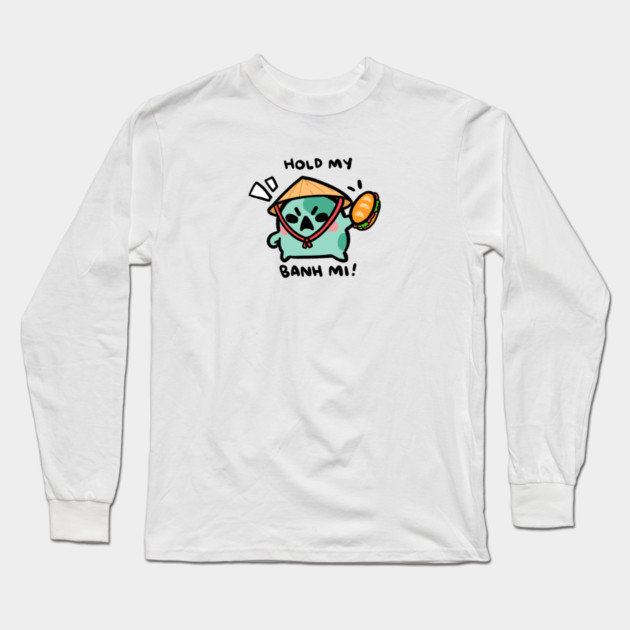 HOLD MY BANH MI! Long Sleeve T-Shirt by angyfrog