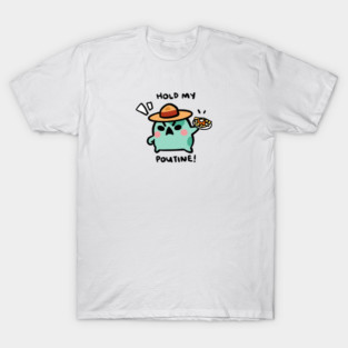 HOLD MY POUTINE! T-Shirt