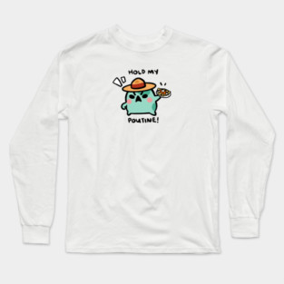 HOLD MY POUTINE! Long Sleeve T-Shirt