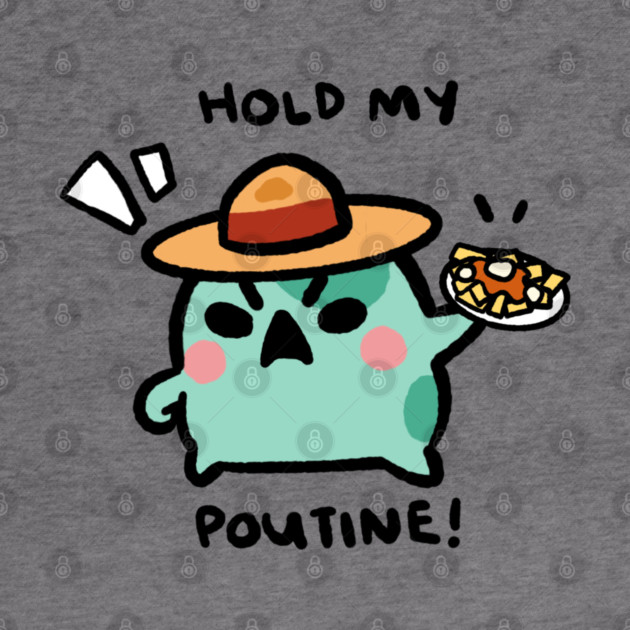 HOLD MY POUTINE! by angyfrog