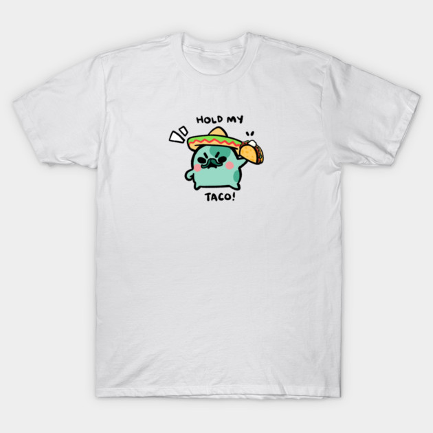 HOLD MY TACO! T-Shirt by angyfrog