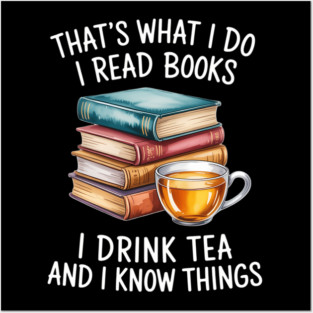 That_s what i do i read books i drink tea and i know things 3 Posters and Art