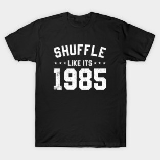 Shuffle Like Its 1985 T-Shirt