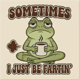 Sometimes-I-Just-Be-Fartin Posters and Art