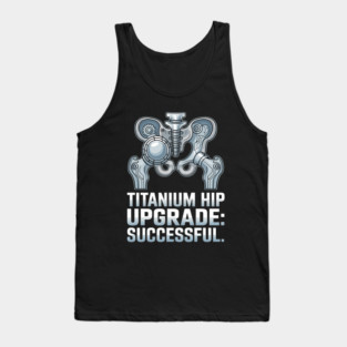 Titanium Hip Upgrade Hip Replacement Surgery Recovery Gift Tank Top