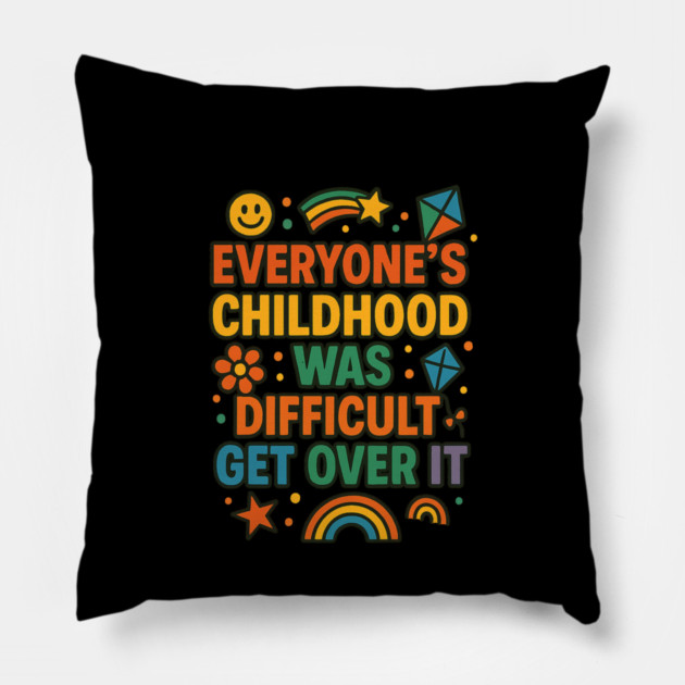 Sarcastic Humor, Everyone's Childhood Was Difficult Pillow by logiamerch