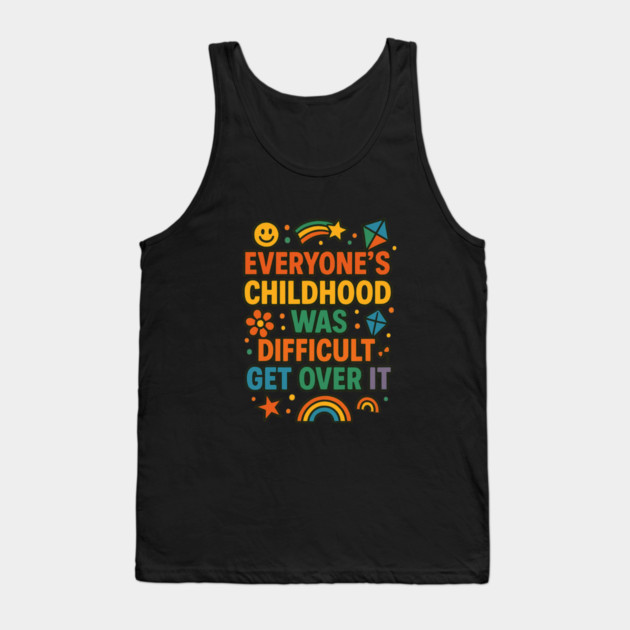 Sarcastic Humor, Everyone's Childhood Was Difficult Tank Top by logiamerch
