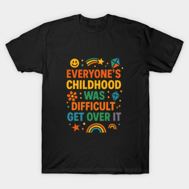 Sarcastic Humor, Everyone's Childhood Was Difficult T-Shirt by logiamerch