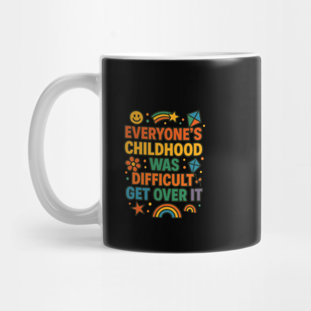 Sarcastic Humor, Everyone's Childhood Was Difficult by logiamerch