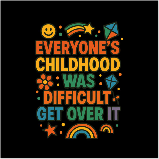 Sarcastic Humor, Everyone's Childhood Was Difficult Wall Art by logiamerch
