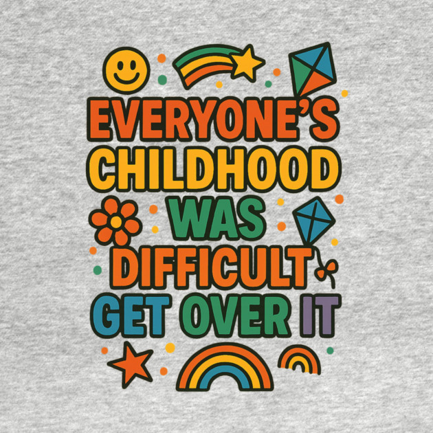 Sarcastic Humor, Everyone's Childhood Was Difficult by logiamerch