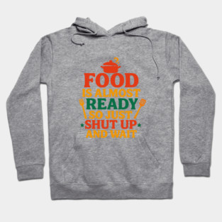 Funny Kitchen Cooking Quote Food Is Almost Ready Hoodie
