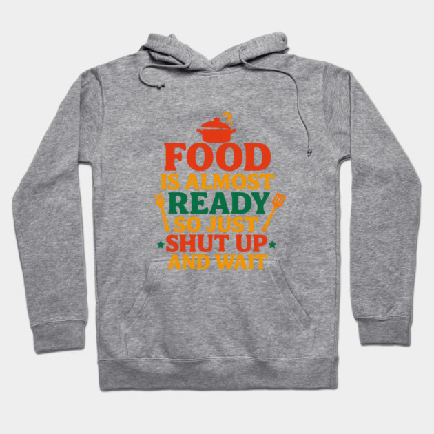 Funny Kitchen Cooking Quote Food Is Almost Ready Hoodie by logiamerch