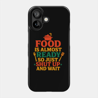 Funny Kitchen Cooking Quote Food Is Almost Ready Phone Case