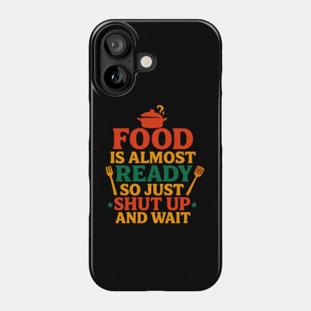 Funny Kitchen Cooking Quote Food Is Almost Ready Phone Case by logiamerch