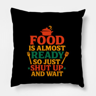 Funny Kitchen Cooking Quote Food Is Almost Ready Pillow