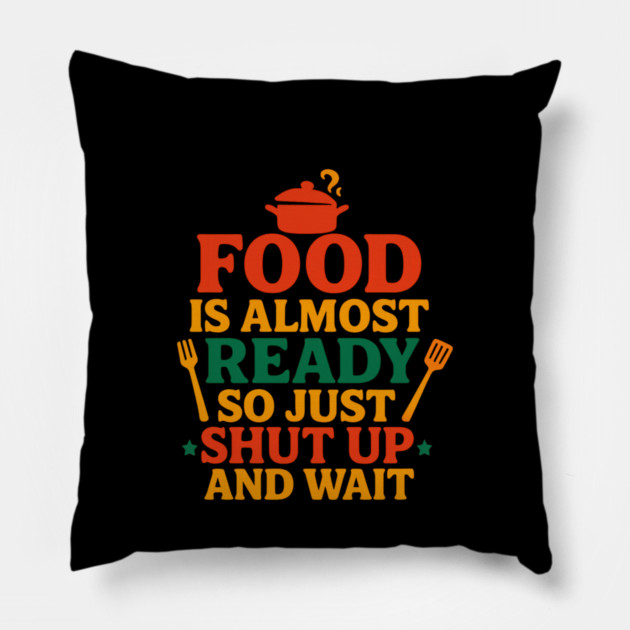 Funny Kitchen Cooking Quote Food Is Almost Ready Pillow by logiamerch