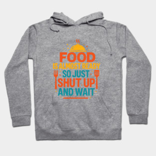Funny Kitchen Cooking Quote Food Is Almost Ready Hoodie
