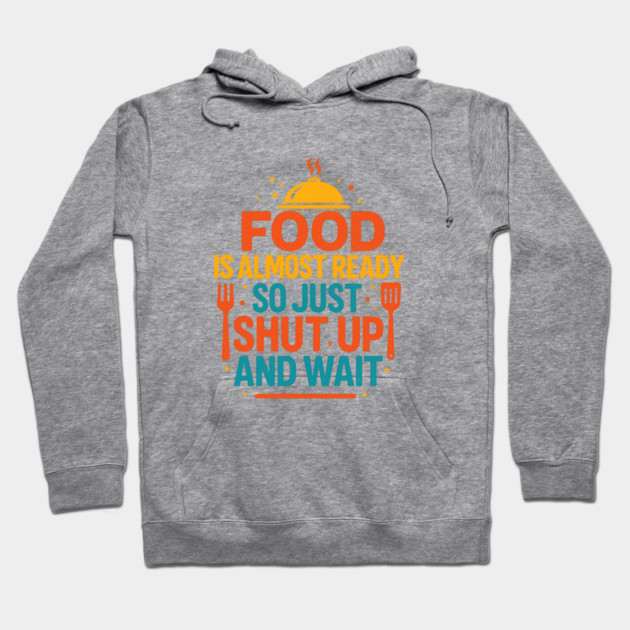 Funny Kitchen Cooking Quote Food Is Almost Ready Hoodie by logiamerch