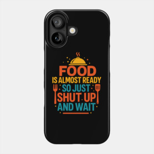 Funny Kitchen Cooking Quote Food Is Almost Ready Phone Case