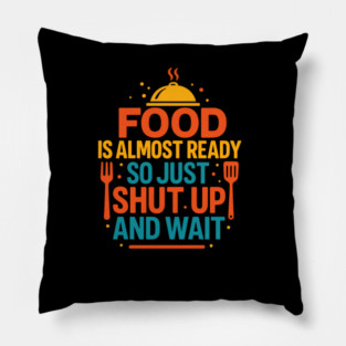 Funny Kitchen Cooking Quote Food Is Almost Ready Pillow