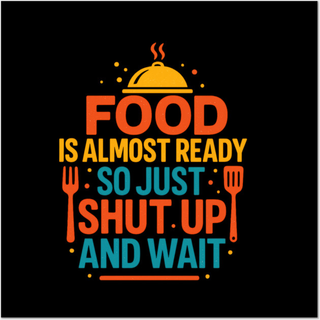 Funny Kitchen Cooking Quote Food Is Almost Ready Wall Art by logiamerch